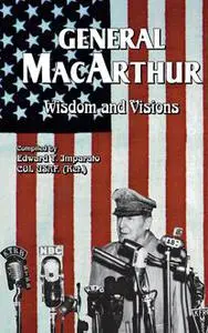 «General MacArthur Wisdom and Visions» by Edward T. Imparato