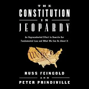 The Constitution in Jeopardy: An Unprecedented Effort to Rewrite Our Fundamental Law and What We Can Do About It [Audiobook]