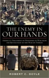 The Enemy in Our Hands: America's Treatment of Prisoners of War from the Revolution to the War on Terror