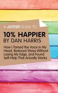 «A Joosr Guide to... 10% Happier by Dan Harris» by Joosr