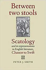 Between two stools: Scatology and its representations in English literature, Chaucer to Swift