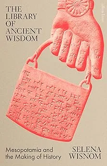 The Library of Ancient Wisdom: Mesopotamia and the Making of History