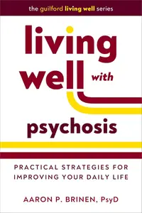 Living Well with Psychosis: Practical Strategies for Improving Your Daily Life (The Guilford Living Well Series)