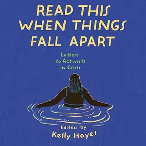Read This When Things Fall Apart: Letters to Activists in Crisis [Audiobook]