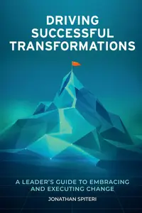 Driving Successful Transformations : A Leader's Guide to Embracing and Executing Change