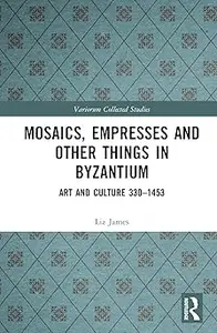 Mosaics, Empresses and Other Things in Byzantium