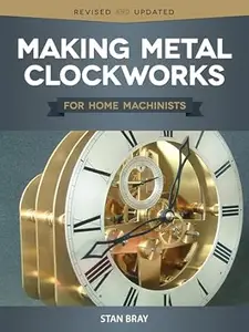 Making Metal Clockworks for Home Machinists (Fox Chapel Publishing) Introduction to Horology for the Complete Beginner