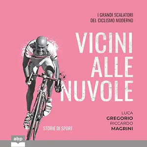 «Vicini alle nuvole? I grandi scalatori del ciclismo moderno» by Luca Gregorio, Riccardo Magrini