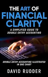 THE ART OF FINANCIAL CLARITY: A SIMPLIFIED GUIDE TO DOUBLE ENTRY ACCOUNTING