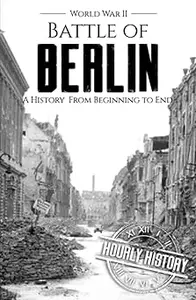 Battle of Berlin - World War II: A History From Beginning to End