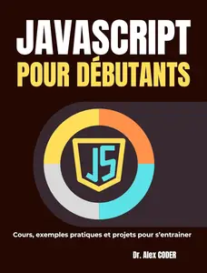 JavaScript pour débutants: Cours, exemples pratiques et projets pour s’entrainer (French Edition)