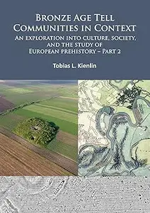 Bronze Age Tell Communities in Context: An Exploration into Culture, Society, and the Study of European Prehistory. Part