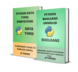 PYTHON BOOLEANS AND PYTHON DATA TYPES UNVEILED - 2 BOOKS IN 1