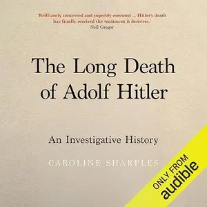 The Long Death of Adolf Hitler: An Investigative History [Audiobook]