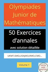 OLYMPIADES JUNIOR DE MATHEMATIQUES 50 EXERICES D'ANNALES AVEC SOLUTION DETAILLEE UKMT,SMO,USAJMO,RMO,CMO VOLUME 1