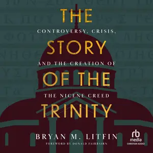 The Story of the Trinity: Controversy, Crisis, and the Creation of the Nicene Creed