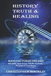 History, Truth & Healing: HIV/AIDS, Agent Orange, Gulf War Syndrome, Morgellons & Lyme Disease