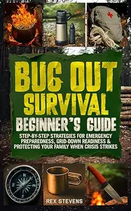 Bug Out Survival Beginner’s Guide: Step-by-Step Strategies for Emergency Preparedness, Grid-Down Readiness & Protecting Your
