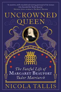 Uncrowned Queen: The Fateful Life of Margaret Beaufort, Tudor Matriarch, UK Edition