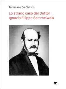 Lo strano caso del Dottor Ignazio Filippo Semmelweis - Tommaso De Chirico