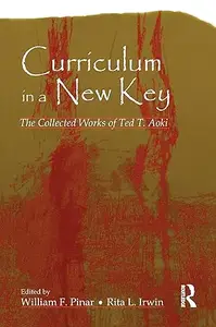 Curriculum in a New Key: The Collected Works of Ted T. Aoki