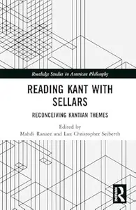 Reading Kant with Sellars: Reconceiving Kantian Themes