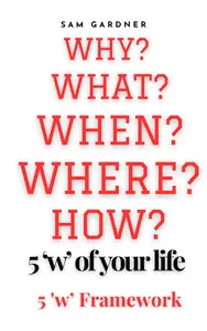 5 ‘W’s OF YOUR LIFE: Why, What, When, Where, & How