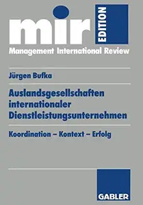 Auslandsgesellschaften internationaler Dienstleistungsunternehmen: Koordination — Kontext — Erfolg