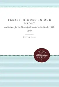 Feeble-Minded in Our Midst: Institutions for the Mentally Retarded in the South, 1900-1940