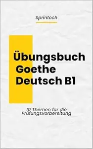 Goethe B1 Prüfung Bestehen: Der Ultimative Erfolgsguide : Vollständiges Training für Lesen, Schreiben, Sprechen - 10