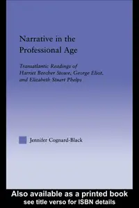 Narrative in the Professional Age: Transatlantic Readings of Harriet Beecher Stowe, Elizabeth Stuart Phelps, and George Eliot (