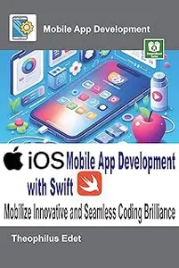 iOS Mobile App Development with Swift: Mobilize Innovative and Seamless Coding Brilliance