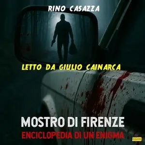 «Mostro di Firenze: Enciclopedia di un enigma» by Rino Casazza