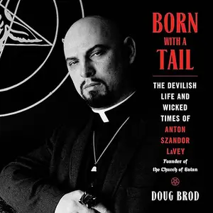 Born with a Tail: The Devilish Life and Wicked Times of Anton Szandor LaVey, Founder of the Church of Satan [Audiobook]