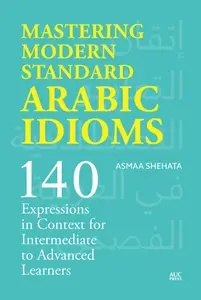 Mastering Modern Standard Arabic Idioms: 140 Expressions in Context for Intermediate to Advanced Learners