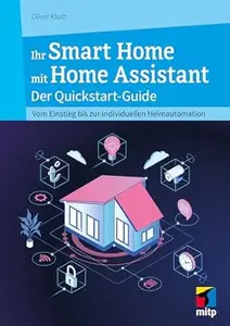 Ihr Smart Home mit Home Assistant: Der Quickstart-Guide - Vom Einstieg bis zur individuellen Heimautomation