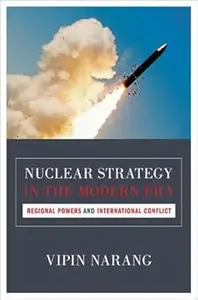 Nuclear Strategy in the Modern Era: Regional Powers and International Conflict