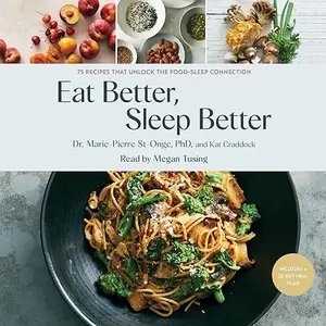 Eat Better, Sleep Better: A Science-Based Plan and Simple Recipes for Better Sleep [Audiobook]