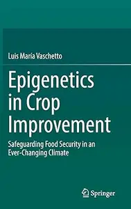 Epigenetics in Crop Improvement: Safeguarding Food Security in an Ever-Changing Climate