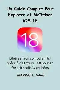 Maxwell Sage, "Un guide complet pour explorer et maîtriser iOS 18"