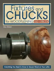 Fixtures and Chucks for Woodturning, Revised and Expanded Edition: Everything You Need to Know to Secure Wood on Your Lathe