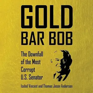Gold Bar Bob: The Downfall of the Most Corrupt US Senator [Audiobook]