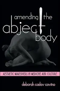 Amending the Abject Body: Aesthetic Makeovers in Medicine and Culture