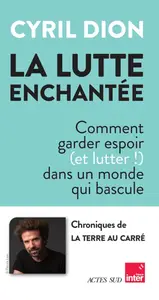 Cyril Dion, "La lutte enchantée : Comment garder espoir (et lutter!) dans un monde qui bascule"