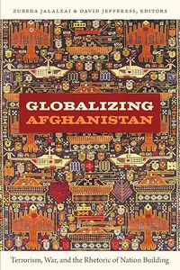 Globalizing Afghanistan: Terrorism, War, and the Rhetoric of Nation Building