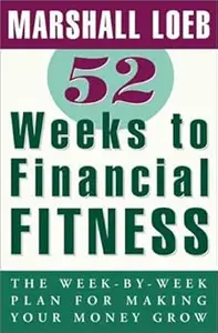 52 Weeks to Financial Fitness: The Week-by-Week Plan for Making Your Money Grow