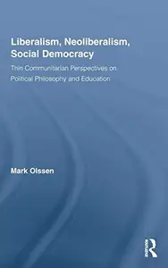 Liberalism, Neoliberalism, Social Democracy : Thin Communitarian Perspectives on Political Philosophy and Education