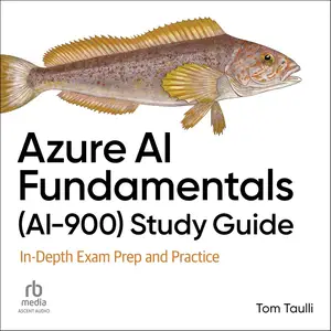 Azure AI Fundamentals (AI-900) Study Guide: In-Depth Exam Prep and Practice [Audiobook]