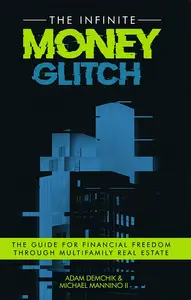 The Infinite Money Glitch: The Guide for Financial Freedom through Multi-family Real Estate