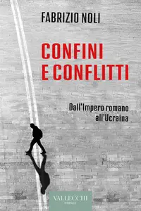 Confini e conflitti. Dall'Impero romano all'Ucraina - Fabrizio Noli